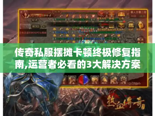 传奇私服摆摊卡顿终极修复指南,运营者必看的3大解决方案