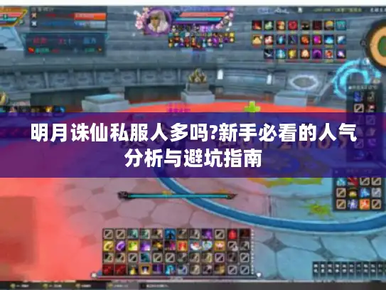 明月诛仙私服人多吗?新手必看的人气分析与避坑指南