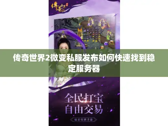 传奇世界2微变私服发布如何快速找到稳定服务器