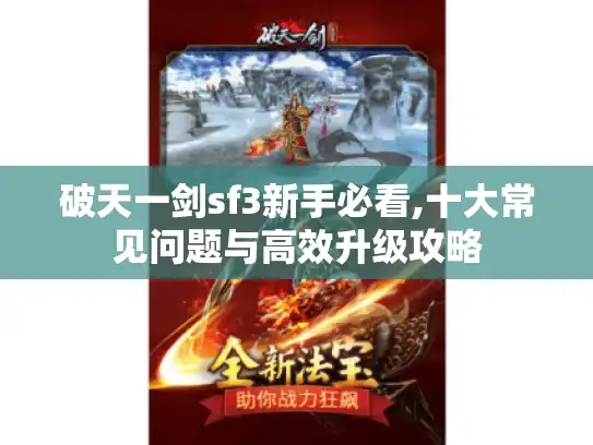 破天一剑sf3新手必看,十大常见问题与高效升级攻略