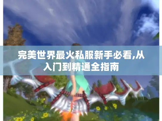 完美世界最火私服新手必看,从入门到精通全指南