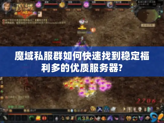 魔域私服群如何快速找到稳定福利多的优质服务器?