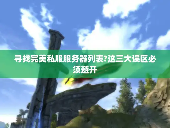 寻找完美私服服务器列表?这三大误区必须避开