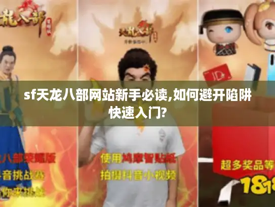 sf天龙八部网站新手必读,如何避开陷阱快速入门?