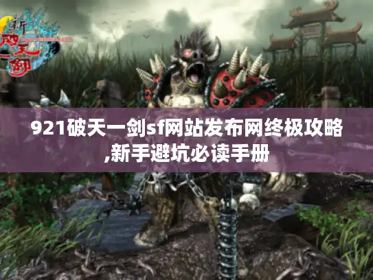 921破天一剑sf网站发布网终极攻略,新手避坑必读手册