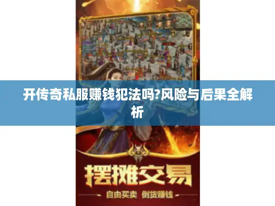 开传奇私服赚钱犯法吗?风险与后果全解析 开传奇私服赚钱犯法吗?风险与后果全解析