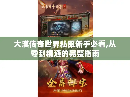 大漠传奇世界私服新手必看,从零到精通的完整指南 大漠传奇世界私服新手必看,从零到精通的完整指南