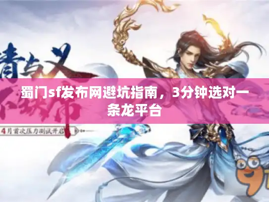 蜀门sf发布网避坑指南,3分钟选对一条龙平台 蜀门sf发布网避坑指南,3分钟选对一条龙平台