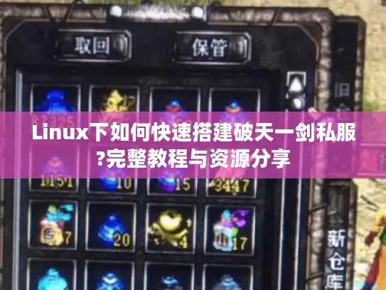 Linux下如何快速搭建破天一剑私服?完整教程与资源分享