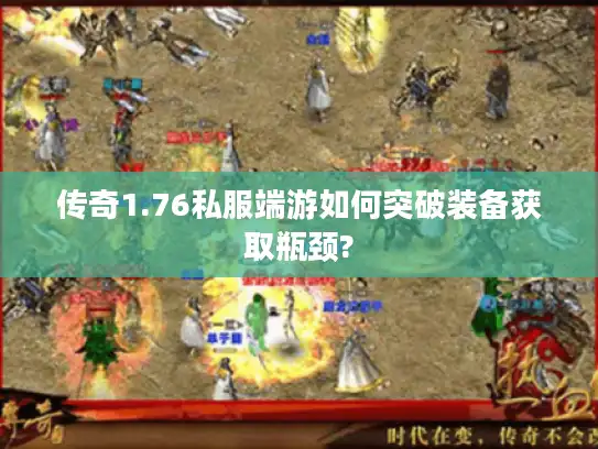 传奇1.76私服端游如何突破装备获取瓶颈?