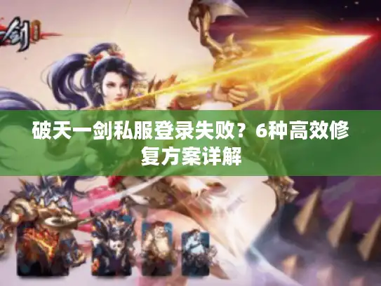 破天一剑私服登录失败？6种高效修复方案详解