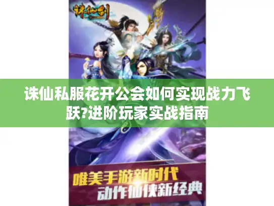 诛仙私服花开公会如何实现战力飞跃?进阶玩家实战指南