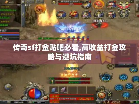 传奇sf打金贴吧必看,高收益打金攻略与避坑指南 传奇sf打金贴吧必看,高收益打金攻略与避坑指南