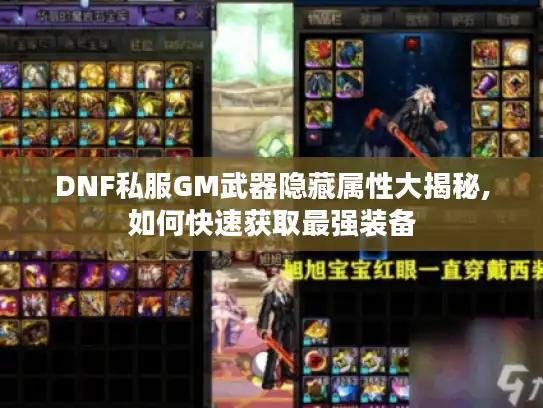 DNF私服GM武器隐藏属性大揭秘,如何快速获取最强装备