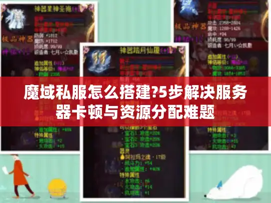 魔域私服怎么搭建?5步解决服务器卡顿与资源分配难题 魔域私服怎么搭建?5步解决服务器卡顿与资源分配难题