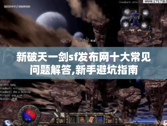新破天一剑sf发布网十大常见问题解答,新手避坑指南