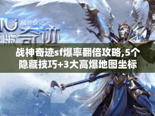 战神奇迹sf爆率翻倍攻略,5个隐藏技巧+3大高爆地图坐标