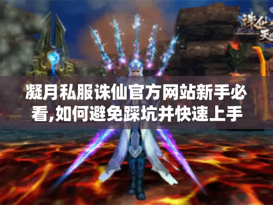 凝月私服诛仙官方网站新手必看,如何避免踩坑并快速上手?