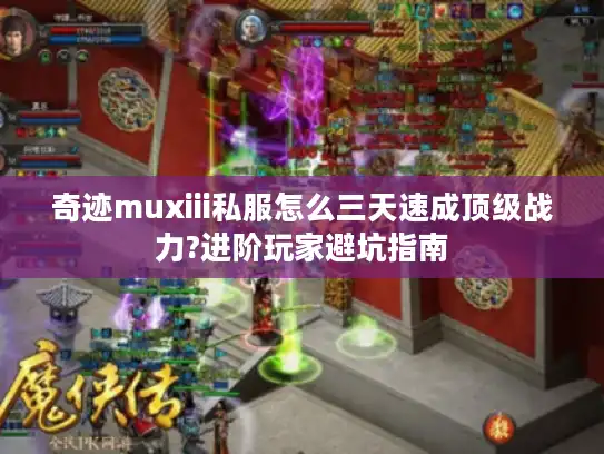 奇迹muxiii私服怎么三天速成顶级战力?进阶玩家避坑指南