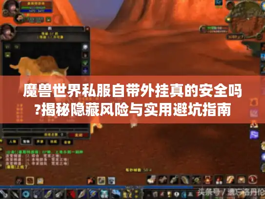 魔兽世界私服自带外挂真的安全吗?揭秘隐藏风险与实用避坑指南