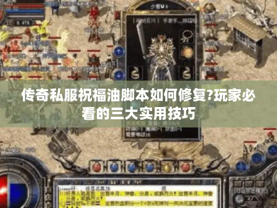传奇私服祝福油脚本如何修复?玩家必看的三大实用技巧