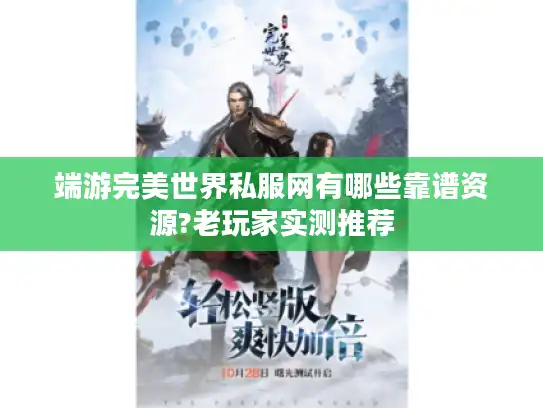 端游完美世界私服网有哪些靠谱资源?老玩家实测推荐