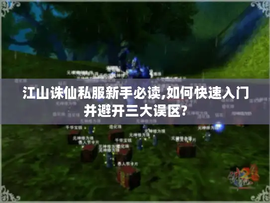 江山诛仙私服新手必读,如何快速入门并避开三大误区?