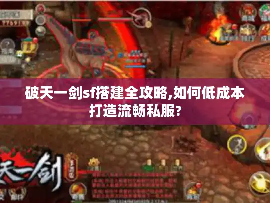 破天一剑sf搭建全攻略,如何低成本打造流畅私服?