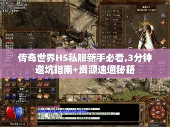 传奇世界H5私服新手必看,3分钟避坑指南+资源速通秘籍 传奇世界H5私服新手必看,3分钟避坑指南+资源速通秘籍