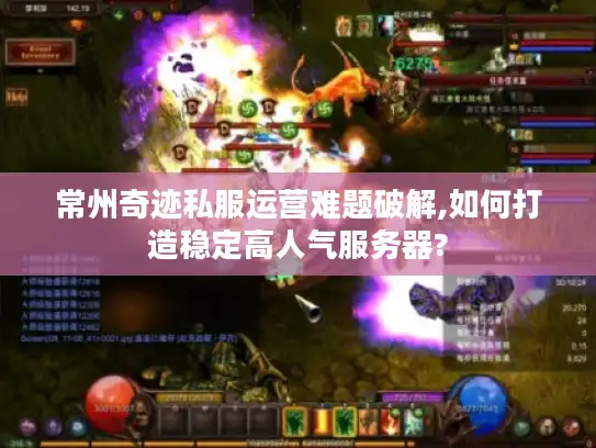 常州奇迹私服运营难题破解,如何打造稳定高人气服务器?