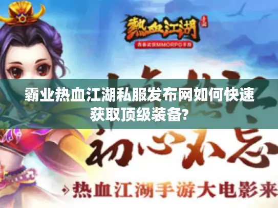 霸业热血江湖私服发布网如何快速获取顶级装备?
