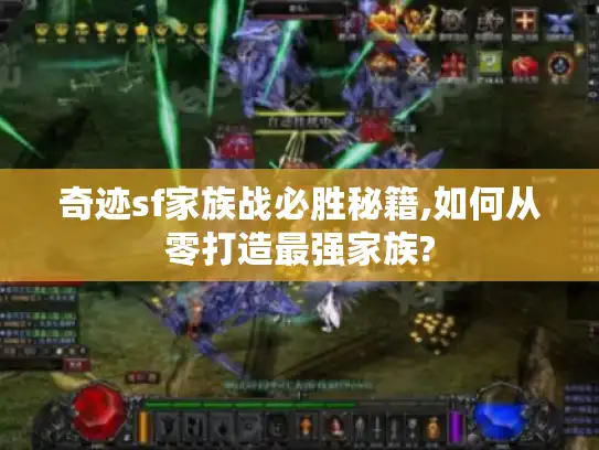 奇迹sf家族战必胜秘籍,如何从零打造最强家族?
