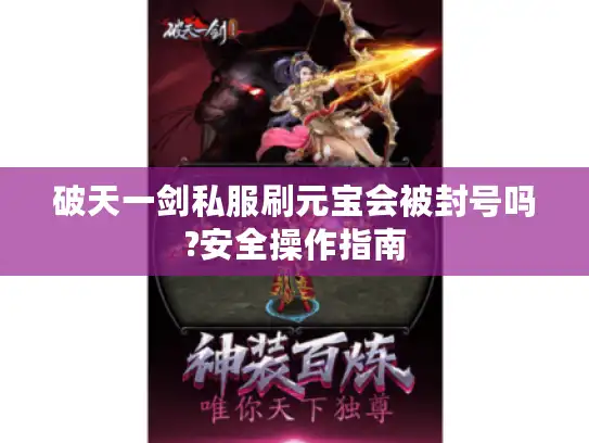 破天一剑私服刷元宝会被封号吗?安全操作指南 破天一剑私服刷元宝会被封号吗?安全操作指南