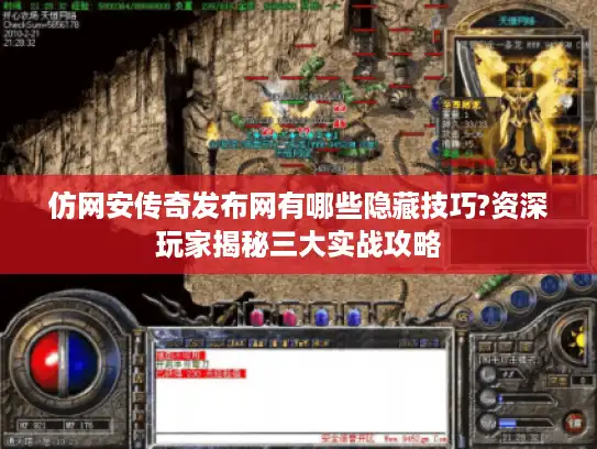 仿网安传奇发布网有哪些隐藏技巧?资深玩家揭秘三大实战攻略 仿网安传奇发布网有哪些隐藏技巧?资深玩家揭秘三大实战攻略
