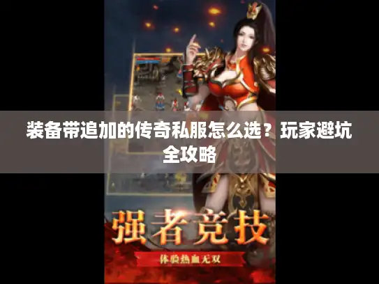装备带追加的传奇私服怎么选？玩家避坑全攻略
