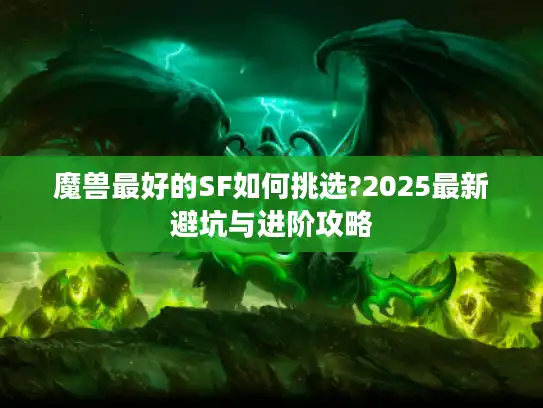 魔兽最好的SF如何挑选?2025最新避坑与进阶攻略