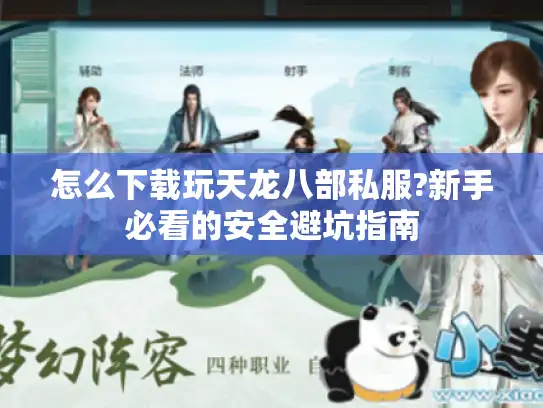怎么下载玩天龙八部私服?新手必看的安全避坑指南