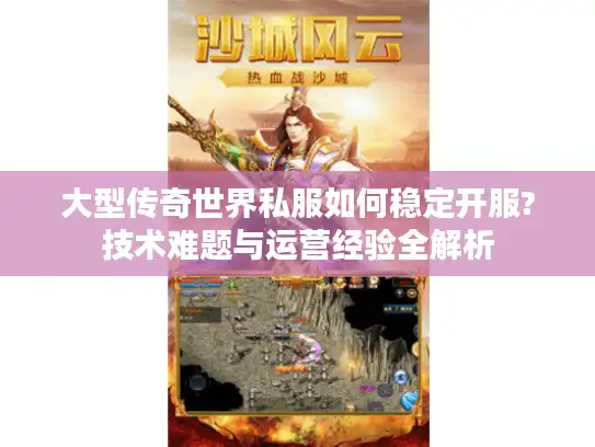 大型传奇世界私服如何稳定开服?技术难题与运营经验全解析 大型传奇世界私服如何稳定开服?技术难题与运营经验全解析