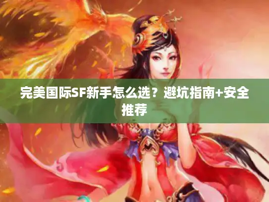 完美国际SF新手怎么选？避坑指南+安全推荐