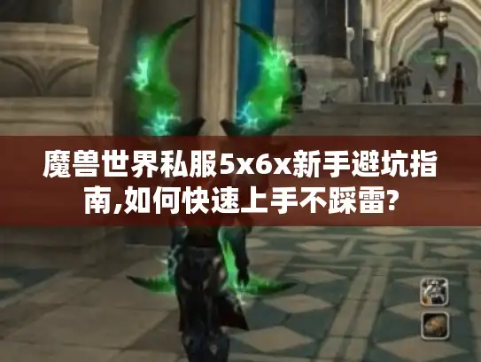 魔兽世界私服5x6x新手避坑指南,如何快速上手不踩雷?