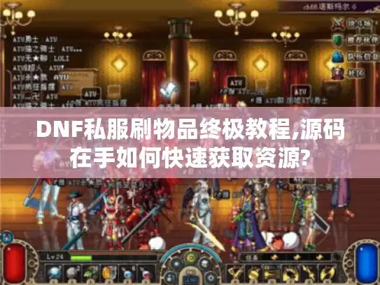 DNF私服刷物品终极教程,源码在手如何快速获取资源?
