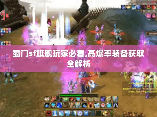 蜀门sf旗舰玩家必看,高爆率装备获取全解析 蜀门sf旗舰玩家必看,高爆率装备获取全解析