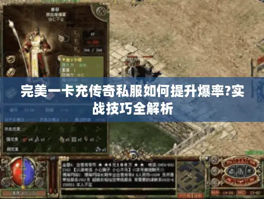 完美一卡充传奇私服如何提升爆率?实战技巧全解析 完美一卡充传奇私服如何提升爆率?实战技巧全解析