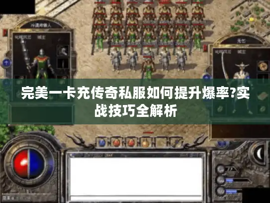 完美一卡充传奇私服如何提升爆率?实战技巧全解析 完美一卡充传奇私服如何提升爆率?实战技巧全解析