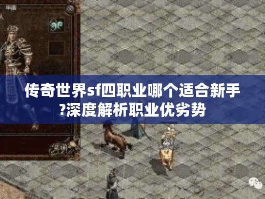 传奇世界sf四职业哪个适合新手?深度解析职业优劣势