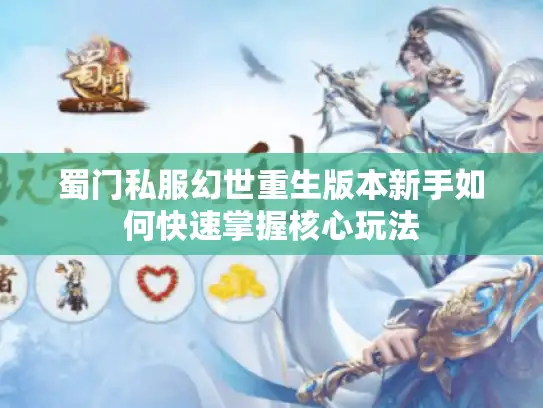 蜀门私服幻世重生版本新手如何快速掌握核心玩法 蜀门私服幻世重生版本新手如何快速掌握核心玩法