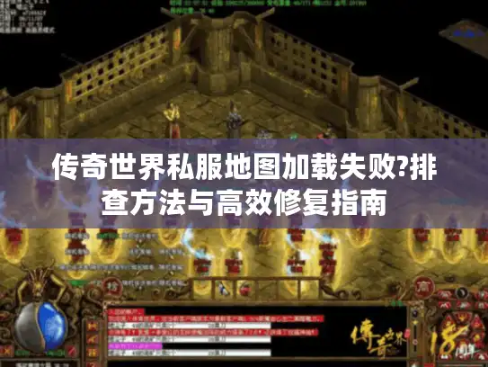 传奇世界私服地图加载失败?排查方法与高效修复指南