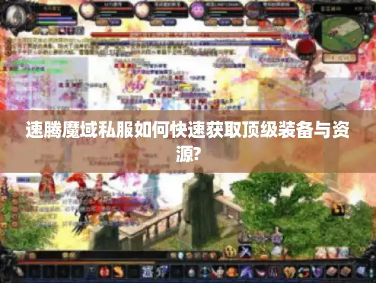 速腾魔域私服如何快速获取顶级装备与资源?