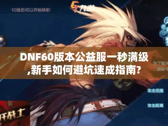DNF60版本公益服一秒满级,新手如何避坑速成指南? DNF60版本公益服一秒满级,新手如何避坑速成指南?