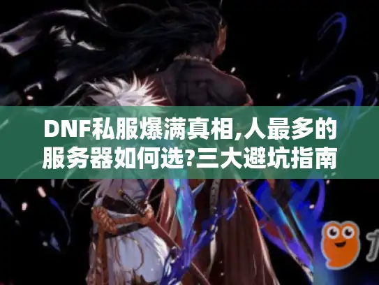 DNF私服爆满真相,人最多的服务器如何选?三大避坑指南